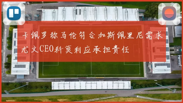 卡佩罗称马伦符合加斯佩里尼需求尤文CEO科莫利应承担责任
